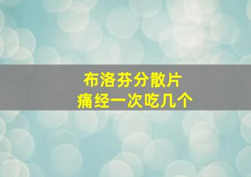 布洛芬分散片 痛经一次吃几个